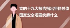 党的十九大报告指出坚持总体国家安全观要统筹什么