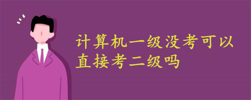 计算机一级没考可以直接考二级吗