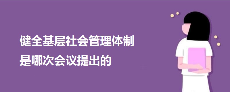 健全基层社会管理体制是哪次会议提出的