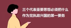 三个代表重要思想必须把什么作为党执政兴国的第一要务