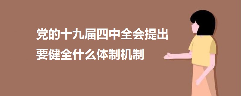 党的十九届四中全会提出要健全什么体制机制