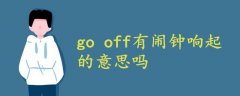 go off有闹钟响起的意思吗