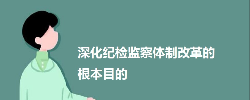 深化纪检监察体制改革的根本目的