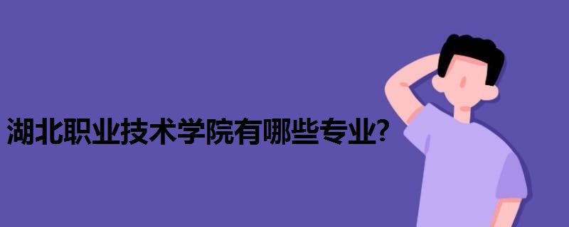 湖北职业技术学院有哪些专业?