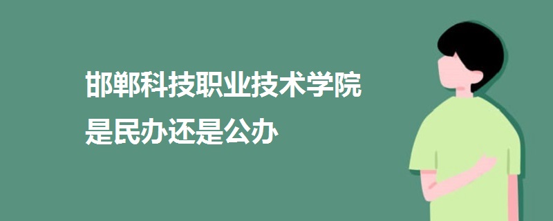 邯郸科技职业技术学院是民办还是公办