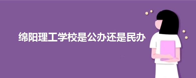 绵阳理工学校是公办还是民办