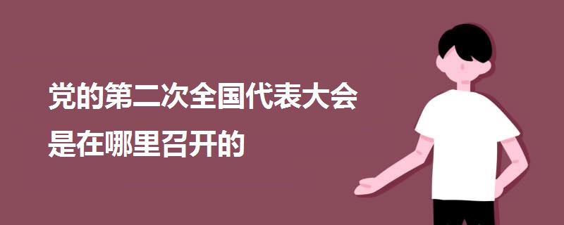 党的第二次全国代表大会是在哪里召开的