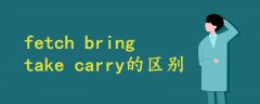 fetch bring take carry的区别