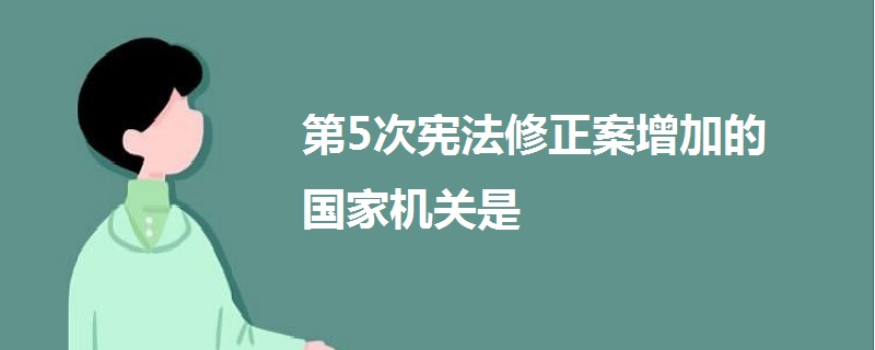 第5次宪法修正案增加的国家机关是