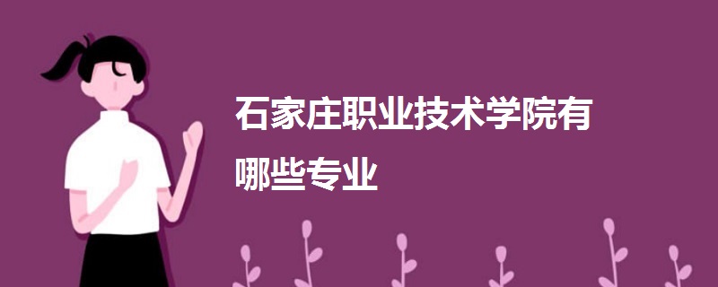 石家庄职业技术学院有哪些专业