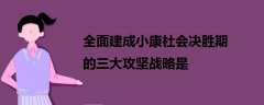 全面建成小康社会决胜期的三大攻坚战略是