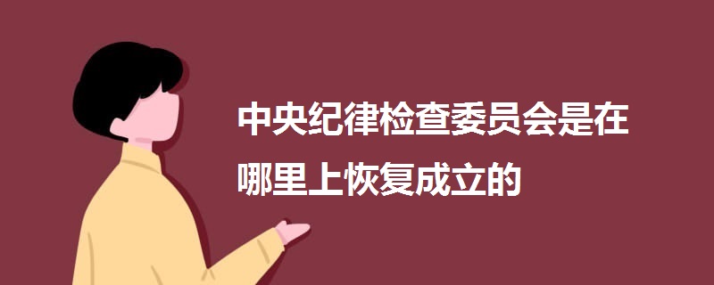 中央纪律检查委员会是在哪里上恢复成立的