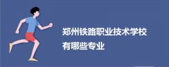 郑州铁路职业技术学校有哪些专业