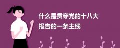 什么是贯穿党的十八大报告的一条主线