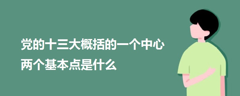 党的十三大概括的一个中心两个基本点是什么