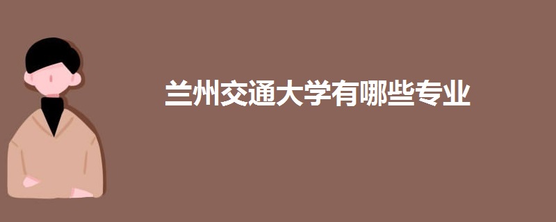 兰州交通大学有哪些专业