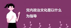 党内政治文化是以什么为指导