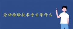 分析检验技术专业学什么