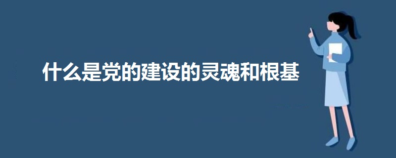 什么是党的建设的灵魂和根基