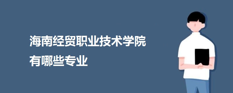 海南经贸职业技术学院有哪些专业