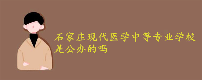 石家庄现代医学中等专业学校是公办的吗