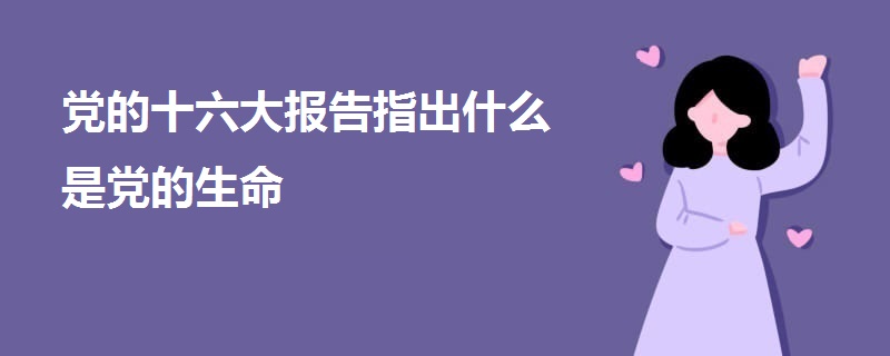 党的十六大报告指出什么是党的生命