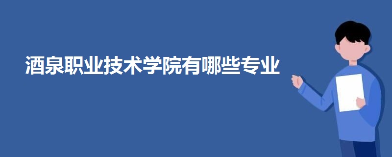 酒泉职业技术学院有哪些专业