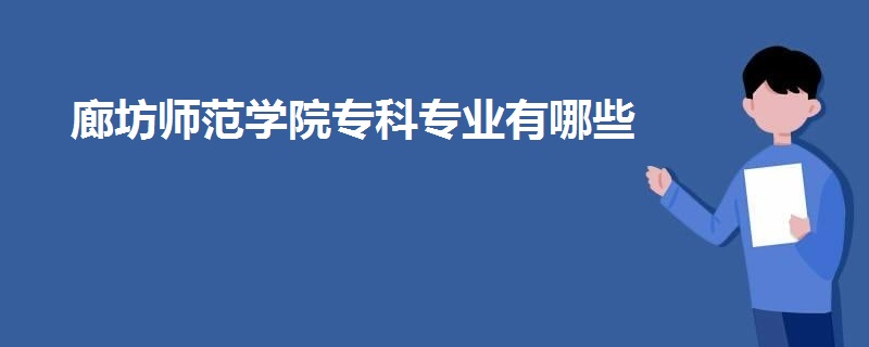 廊坊师范学院专科专业有哪些