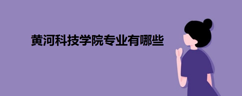 黄河科技学院专业有哪些