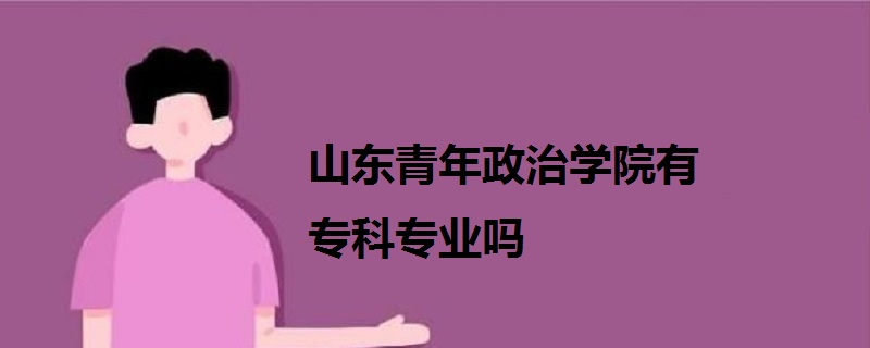 山东青年政治学院有专科专业吗