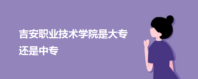 吉安职业技术学院是大专还是中专