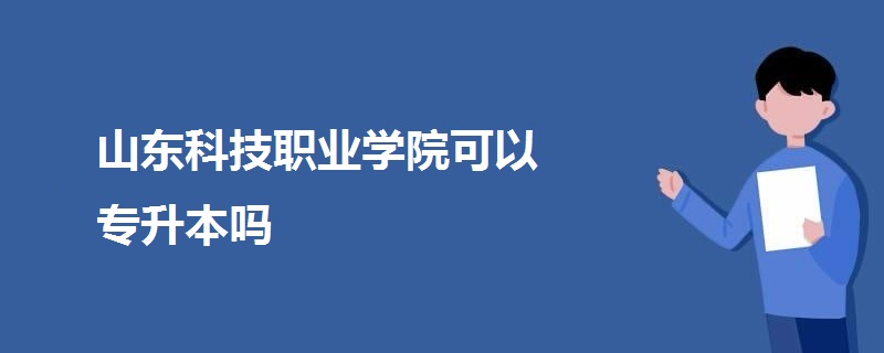 山东科技职业学院可以专升本吗