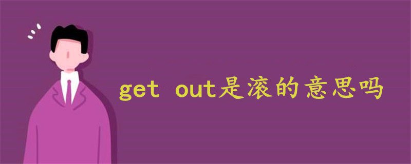 get out是滚的意思吗