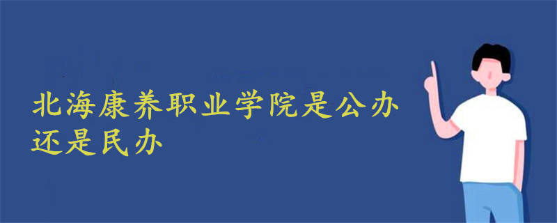 北海康养职业学院是公办还是民办