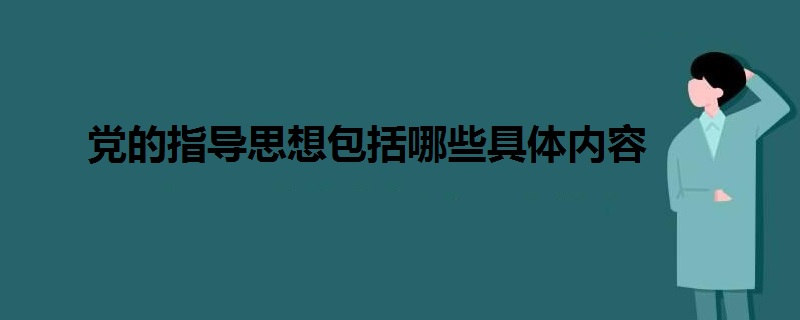 党的指导思想包括哪些具体内容