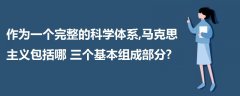 作为一个完整的科学体系,马克思主义包括哪三个基本组成部分?