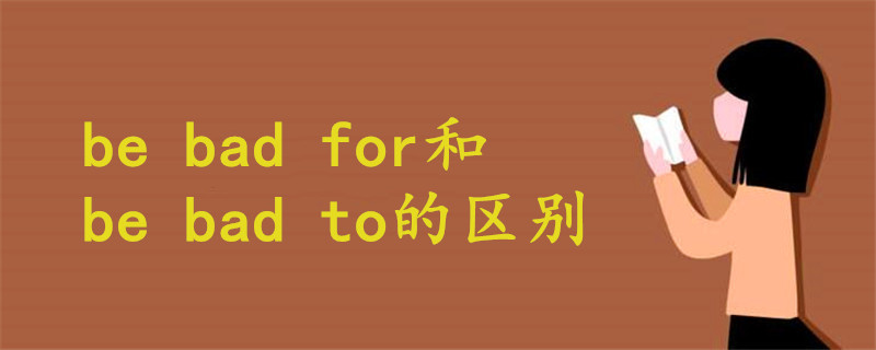 be bad for和be bad to的区别