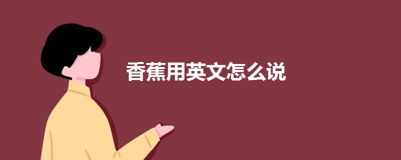 香蕉用英文怎么说