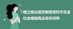 建立宪法宣誓制度有利于在全社会增强宪法意识对吗