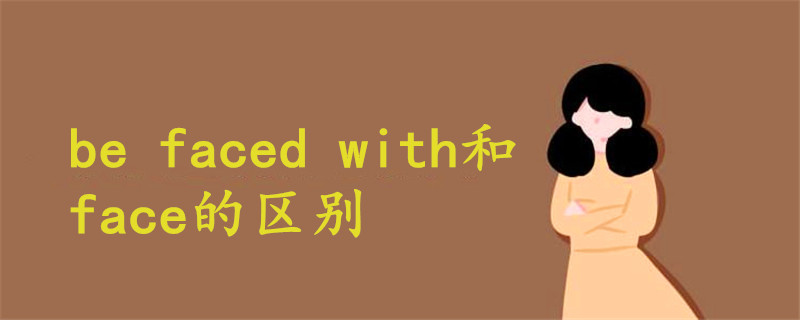 be faced with和face的区别