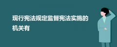 现行宪法规定监督宪法实施的机关有