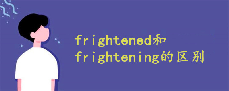 frightened和frightening的区别