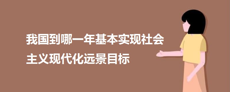 我国到哪一年基本实现社会主义现代化远景目标