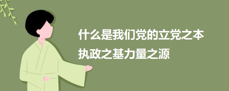 什么是我们党的立党之本执政之基力量之源