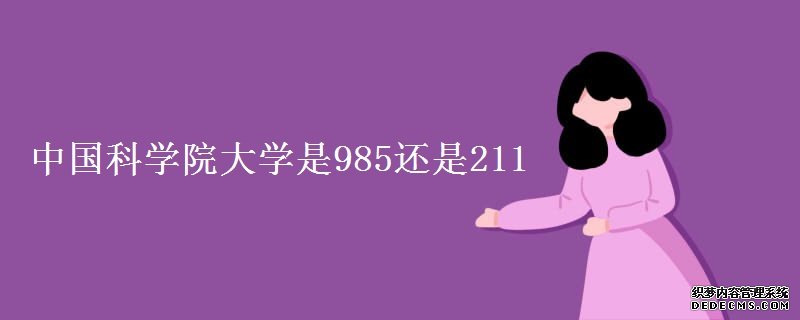 中国科学院大学怎么样？是211还是985？中国科学院大学全国排名