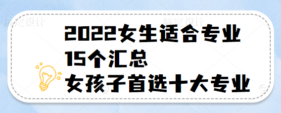 2022女生適合專業15個彙總女孩子首選十大專業