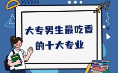 大专男生最吃香的十大专业，专科最适合男生的十个专业