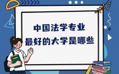 法学专业大学最新排名一览表，中国法学专业最好的大学是哪些