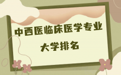 2023全国中西医临床医学专业大学排名,学中西医临床医学哪个学校好