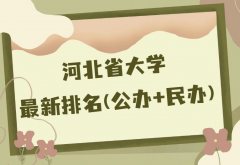 河北排名前十的大学是哪些？2023河北省大学最新排名(公办+民办)